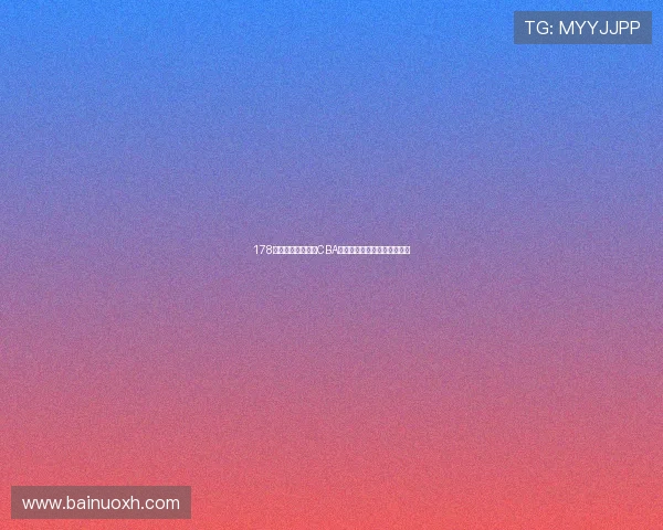 178直播体育全程解说CBA精彩赛事赛程和实时比分分析